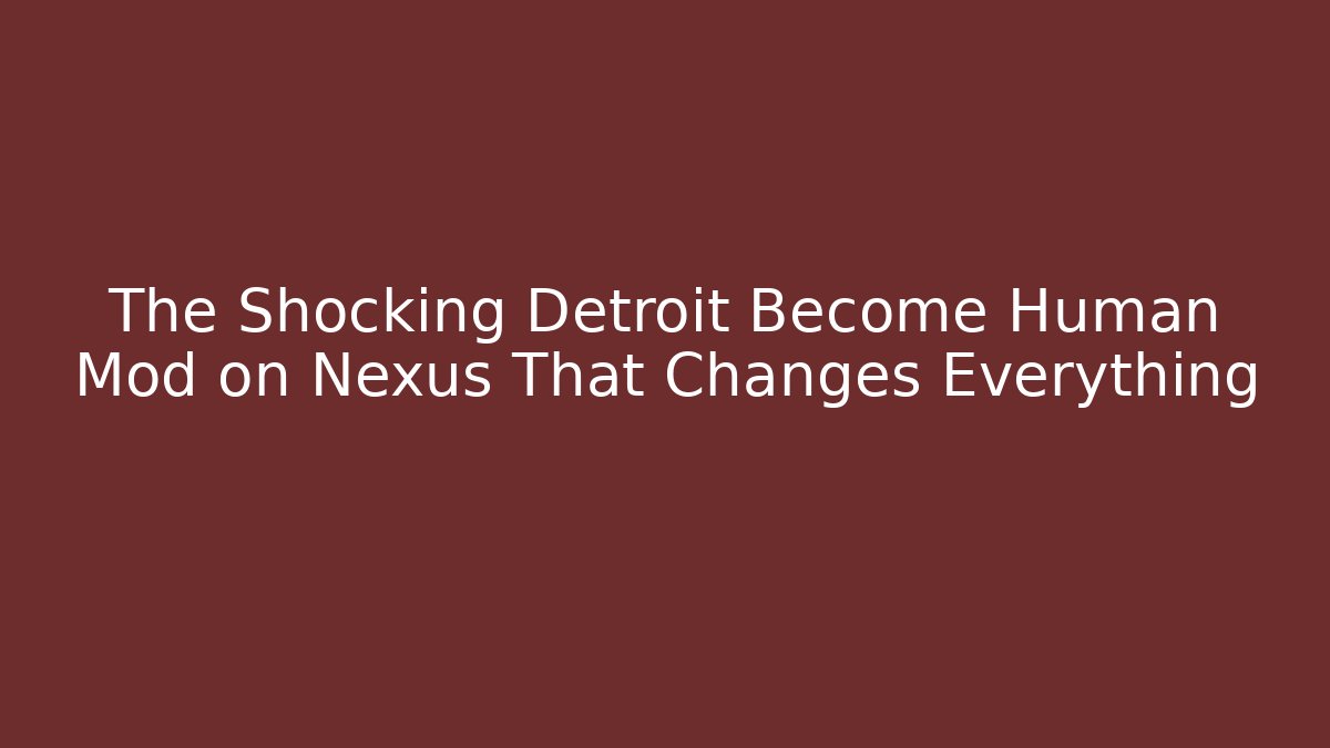 The Shocking Detroit Become Human Mod on Nexus That Changes Everything
