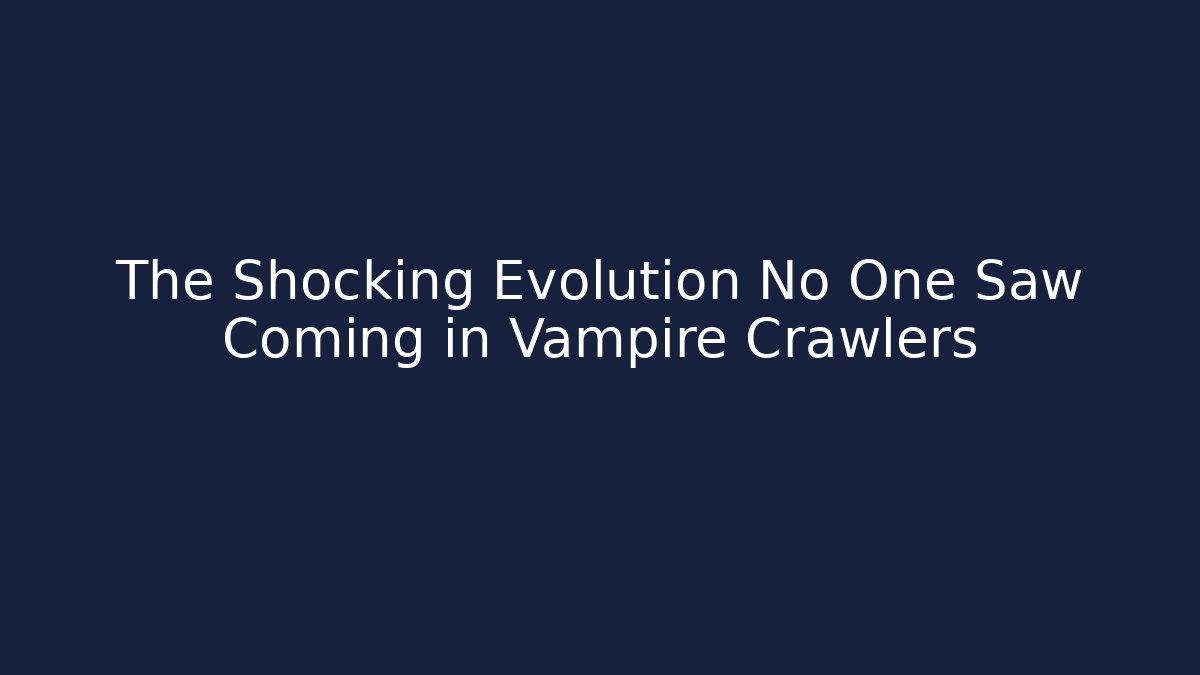 The Shocking Evolution No One Saw Coming in Vampire Crawlers