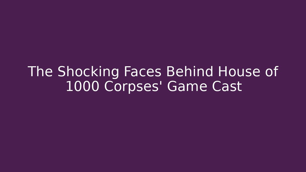 The Shocking Faces Behind House of 1000 Corpses' Game Cast