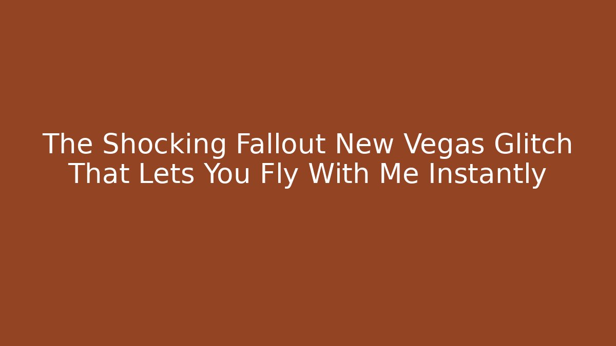The Shocking Fallout New Vegas Glitch That Lets You Fly With Me Instantly