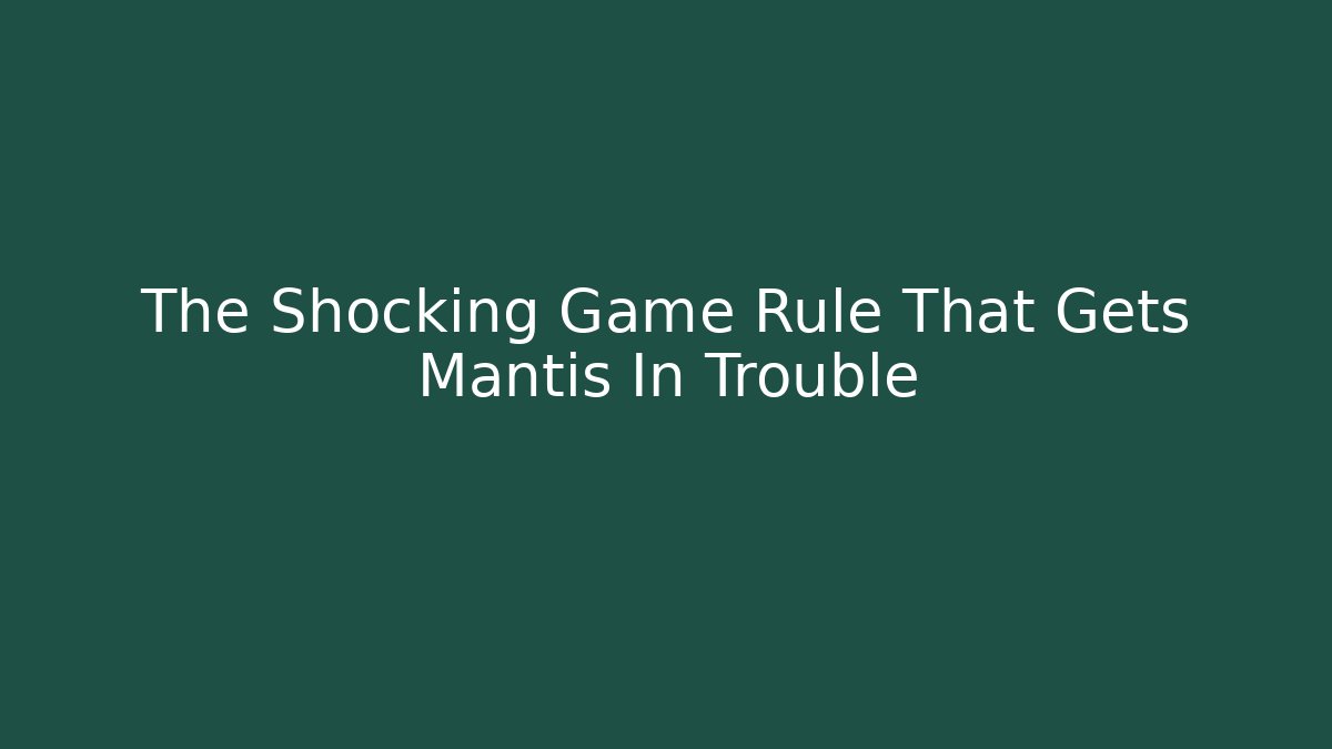 The Shocking Game Rule That Gets Mantis In Trouble