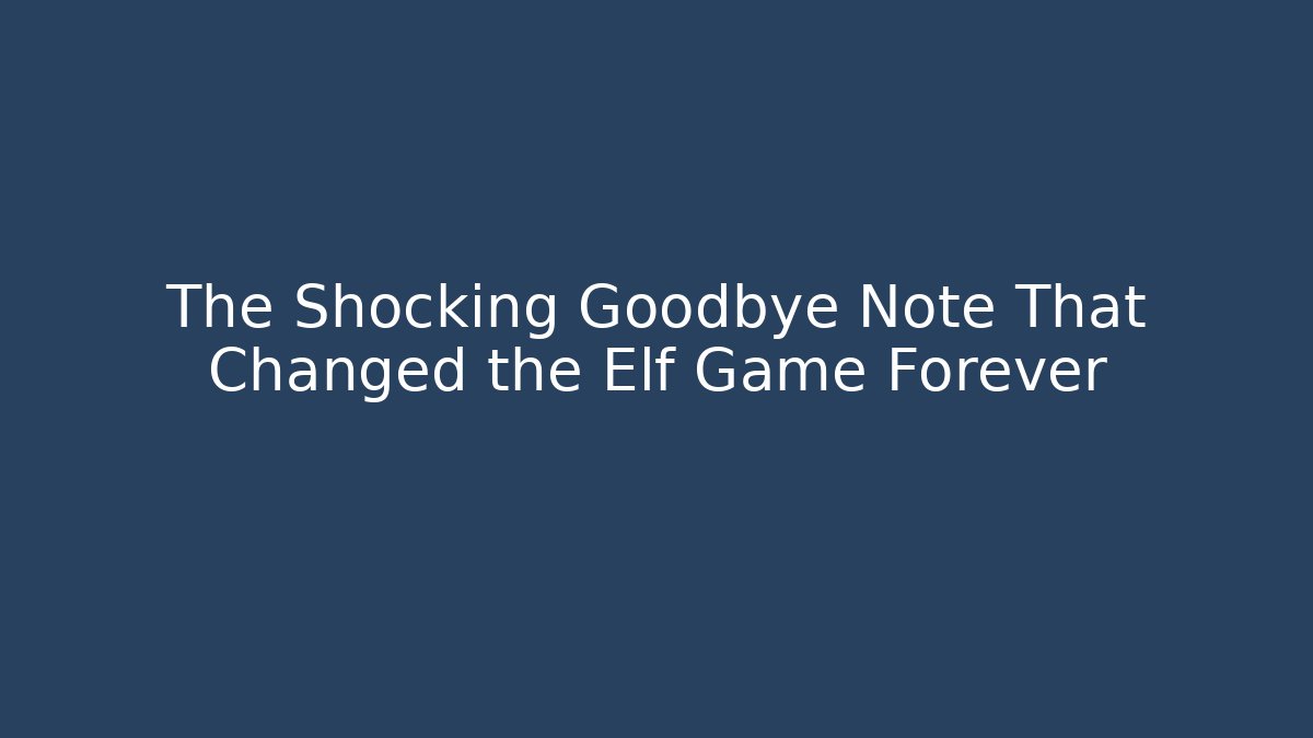 The Shocking Goodbye Note That Changed the Elf Game Forever - Vintage E-Juice