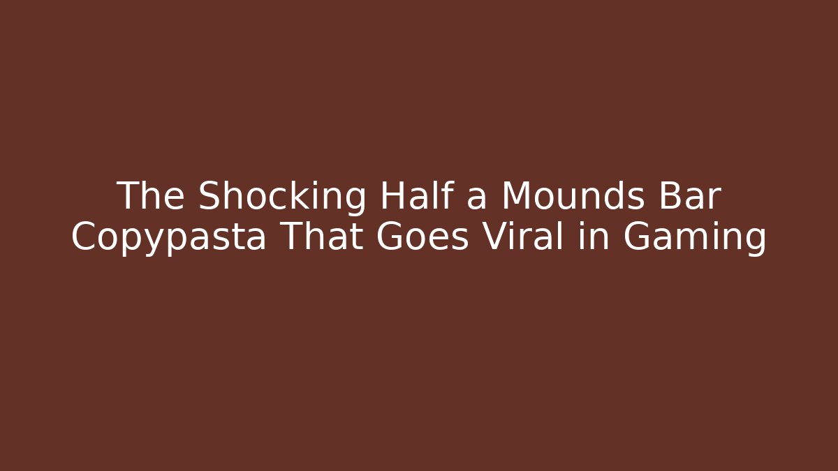 The Shocking Half a Mounds Bar Copypasta That Goes Viral in Gaming