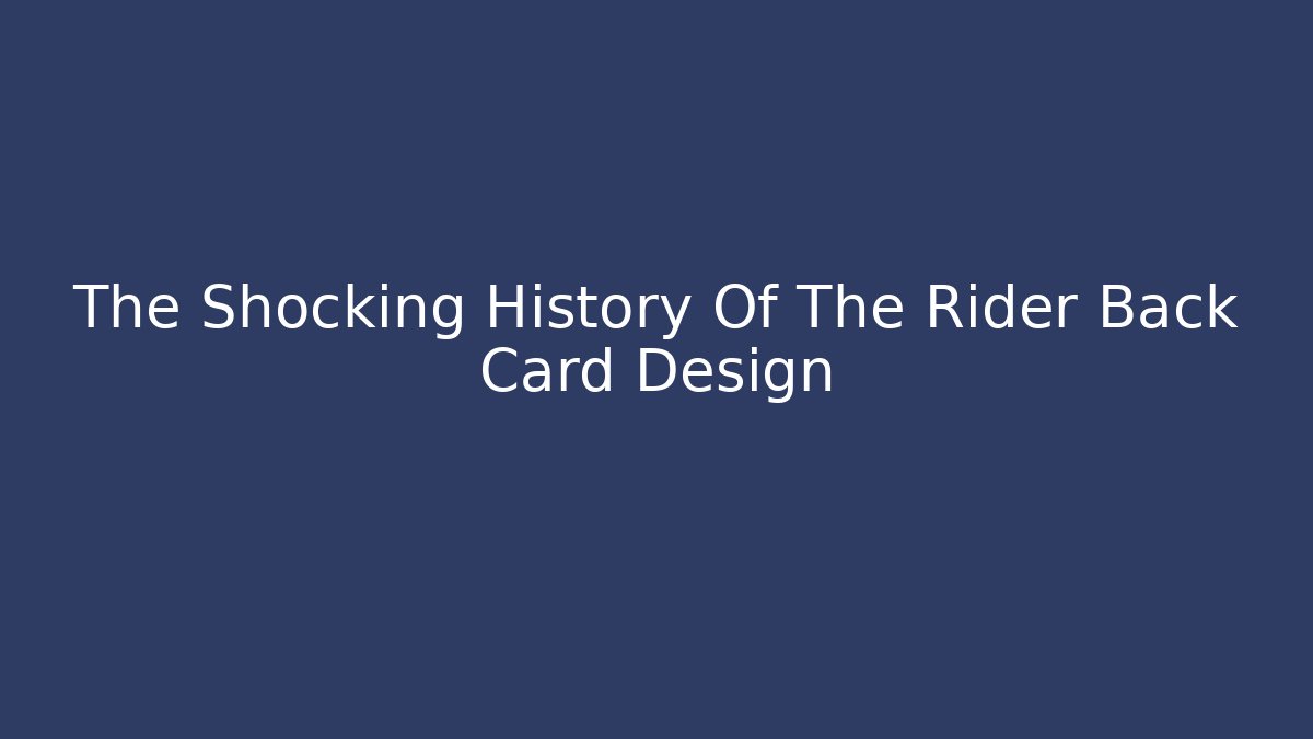 The Shocking History Of The Rider Back Card Design