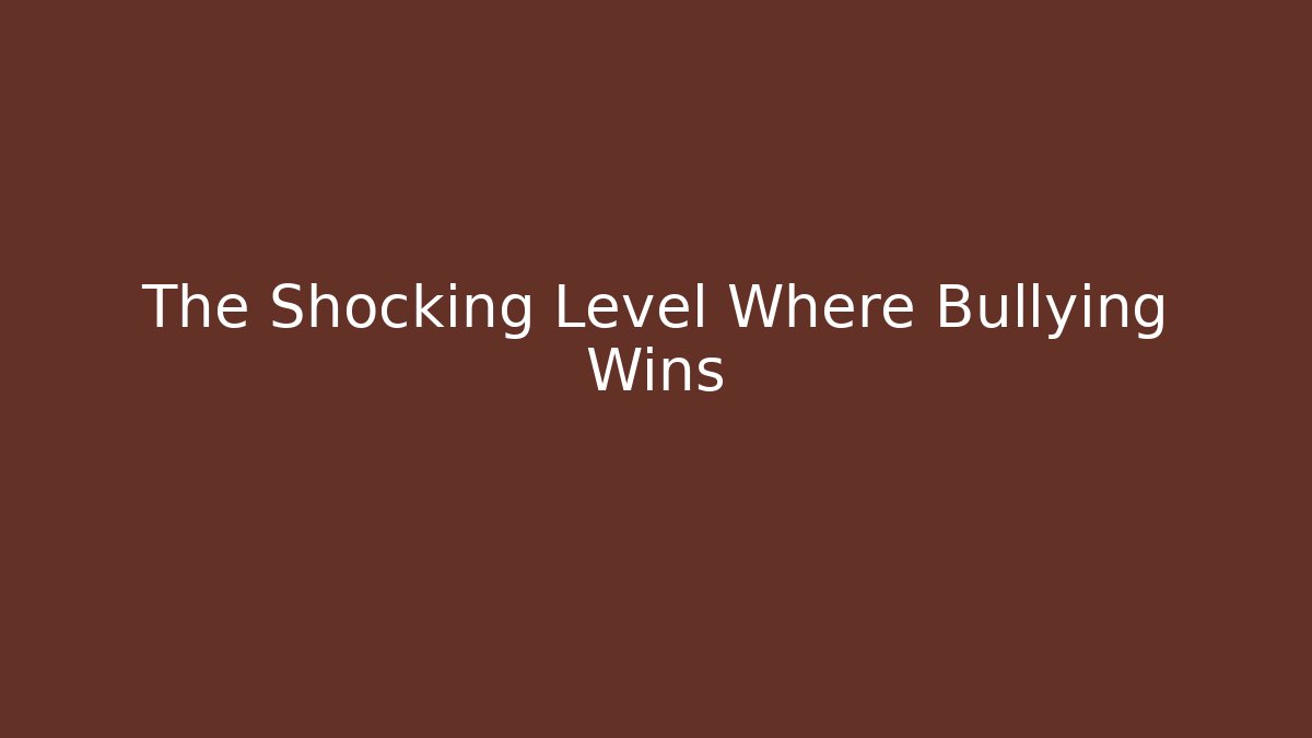 The Shocking Level Where Bullying Wins