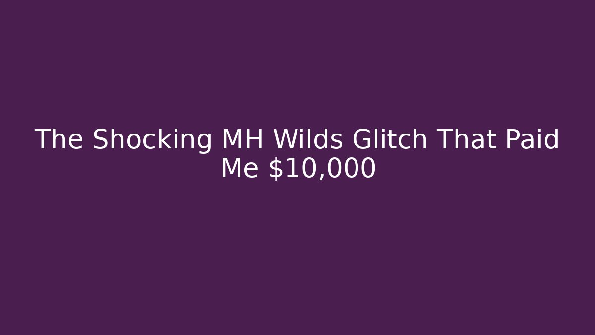The Shocking MH Wilds Glitch That Paid Me $10,000