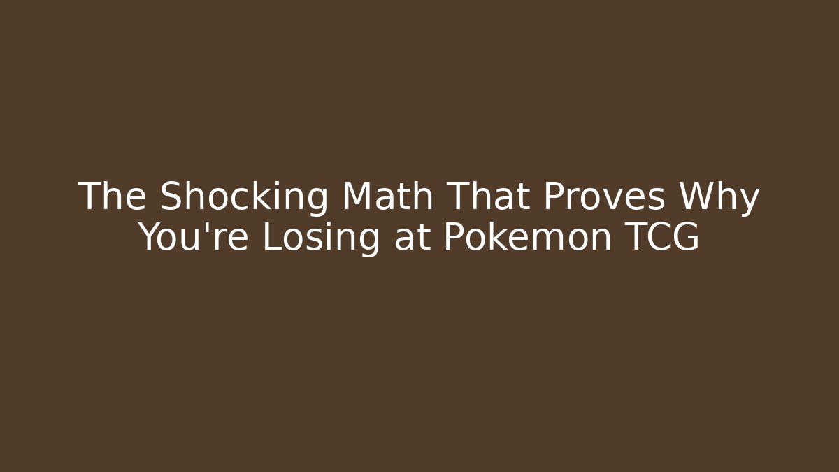The Shocking Math That Proves Why You're Losing at Pokémon TCG