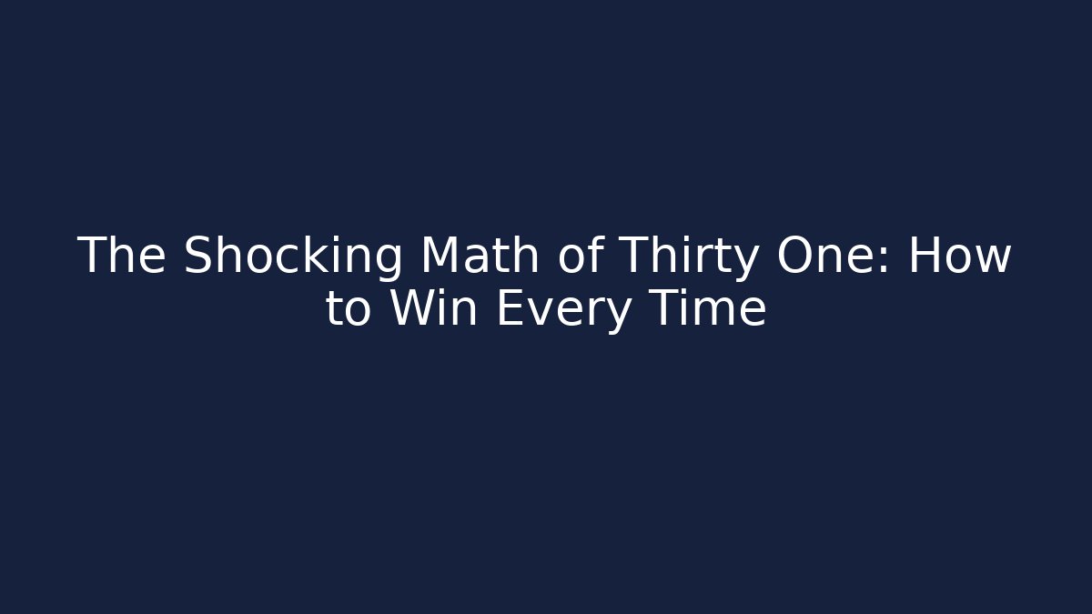 The Shocking Math of Thirty One: How to Win Every Time
