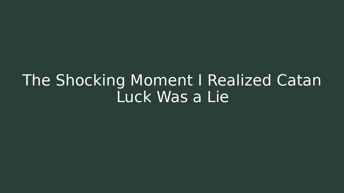 The Shocking Moment I Realized Catan Luck Was a Lie