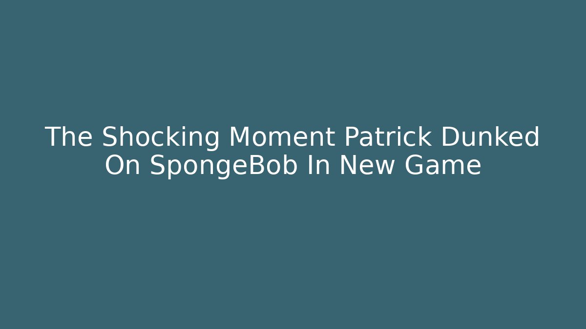 The Shocking Moment Patrick Dunked On SpongeBob In New Game - Vintage E-Juice