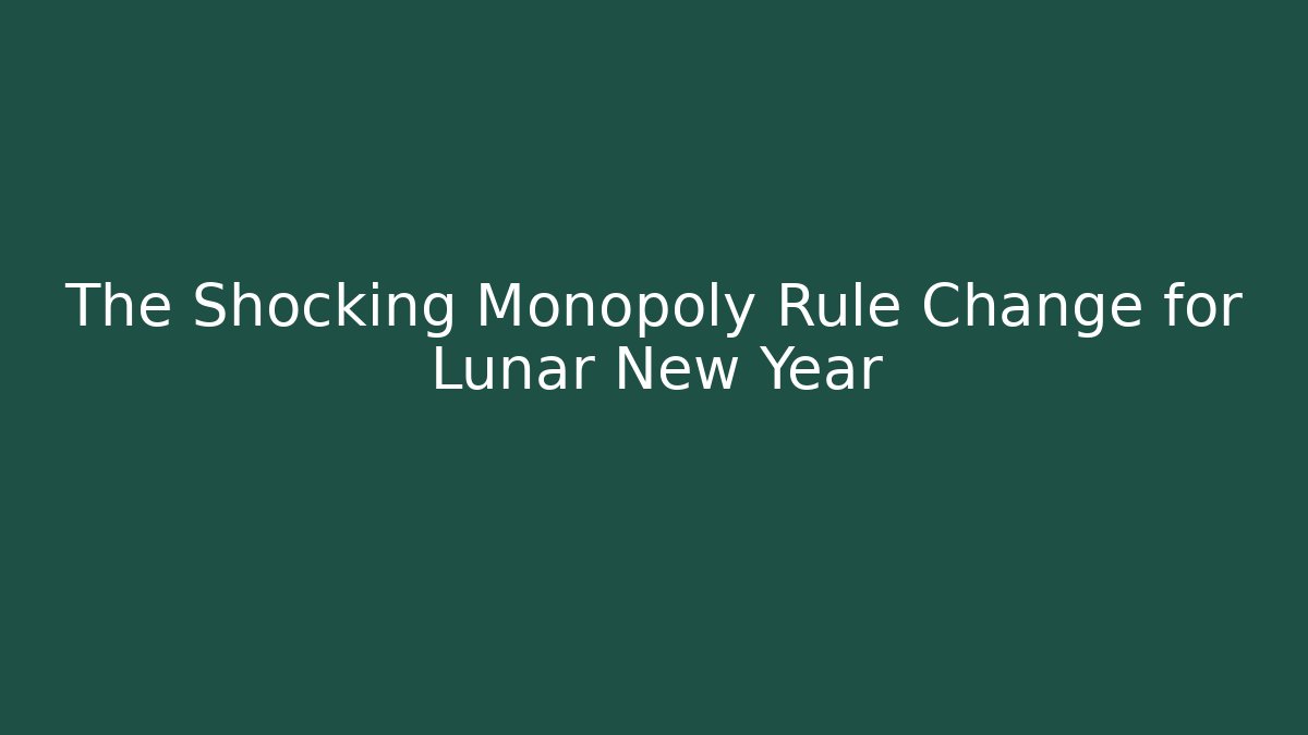 The Shocking Monopoly Rule Change for Lunar New Year