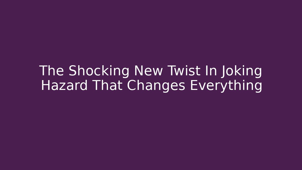 The Shocking New Twist In Joking Hazard That Changes Everything