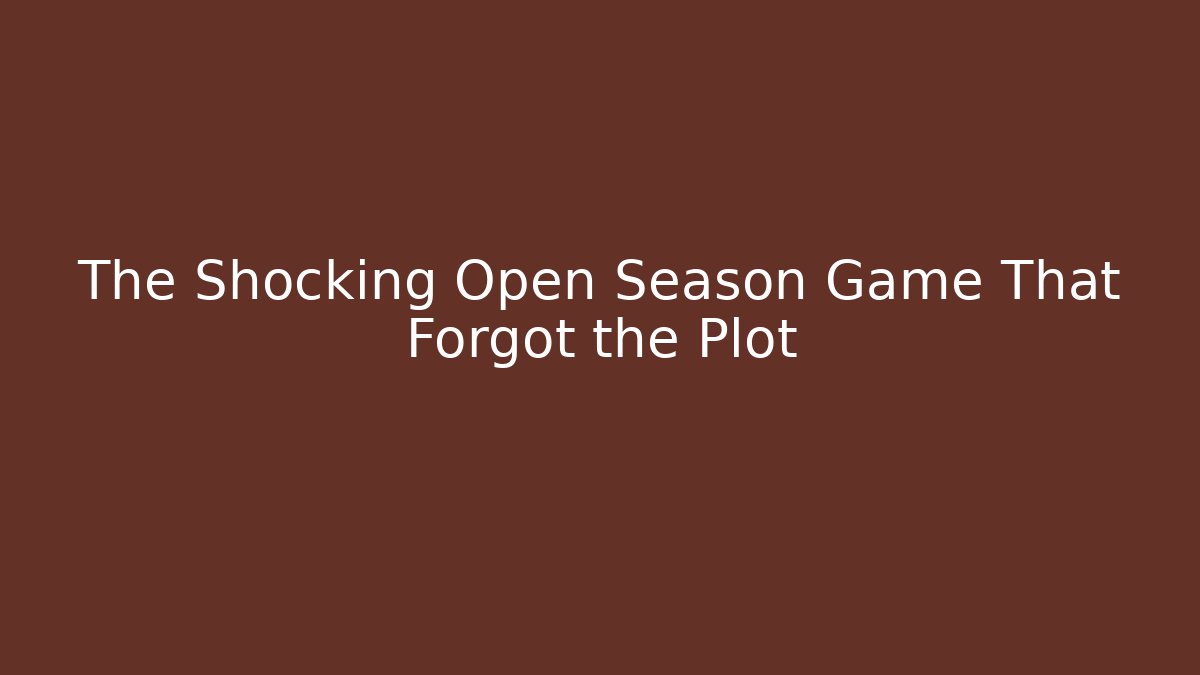 The Shocking Open Season Game That Forgot the Plot