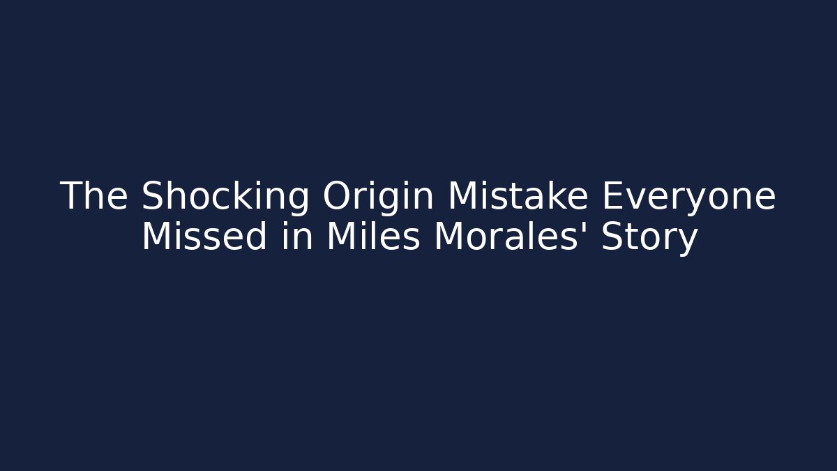 The Shocking Origin Mistake Everyone Missed in Miles Morales' Story