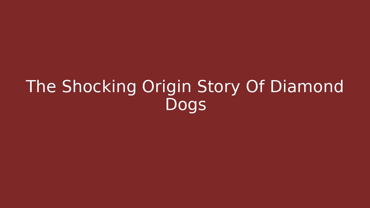 The Shocking Origin Story Of Diamond Dogs