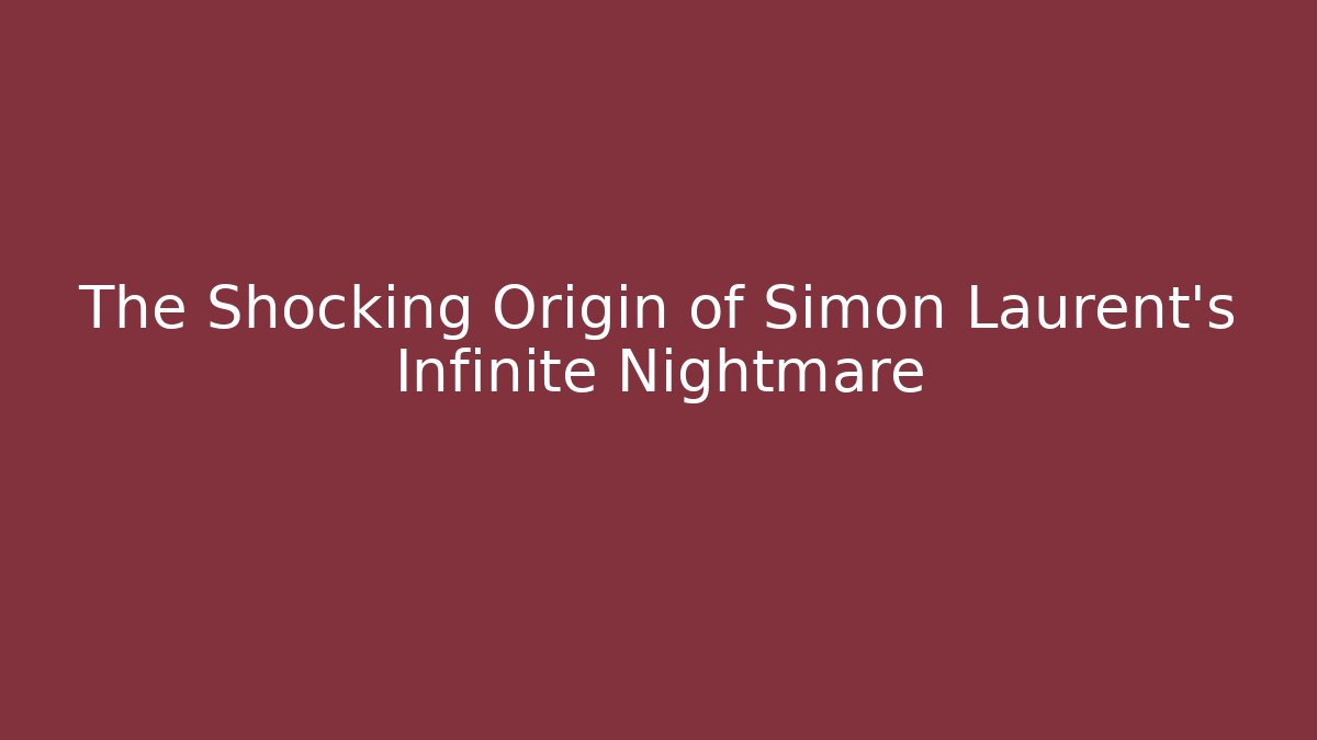 The Shocking Origin of Simon Laurent's Infinite Nightmare