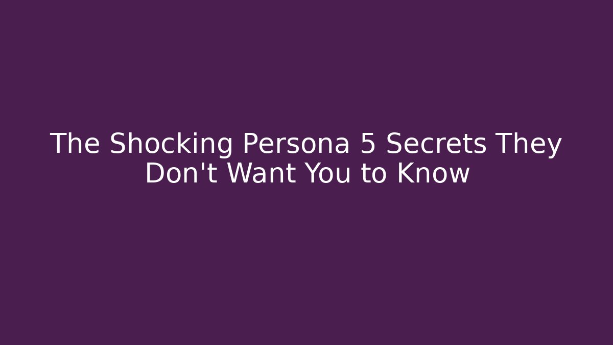 The Shocking Persona 5 Secrets They Don't Want You to Know