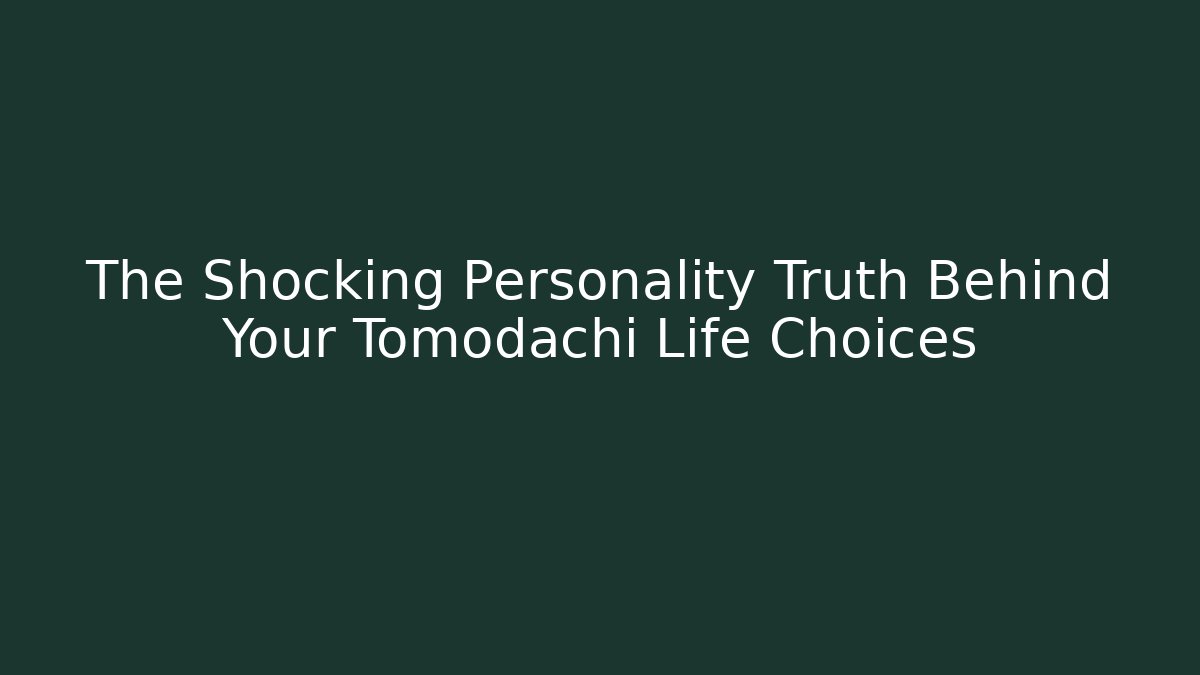 The Shocking Personality Truth Behind Your Tomodachi Life Choices