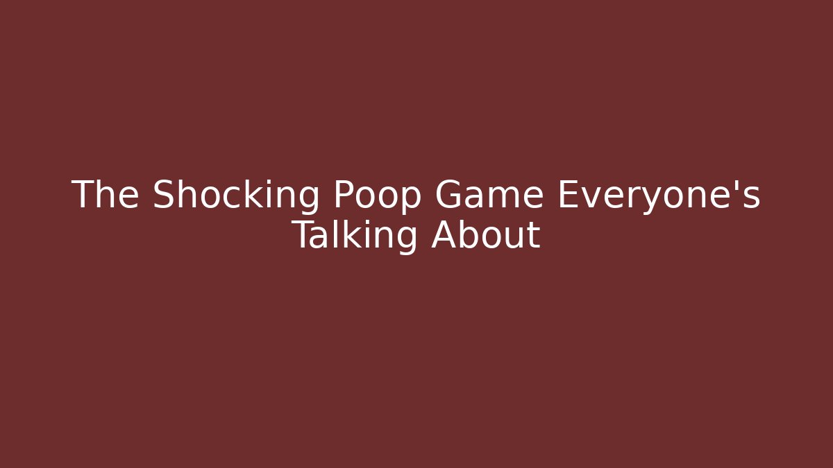 The Shocking Poop Game Everyone's Talking About