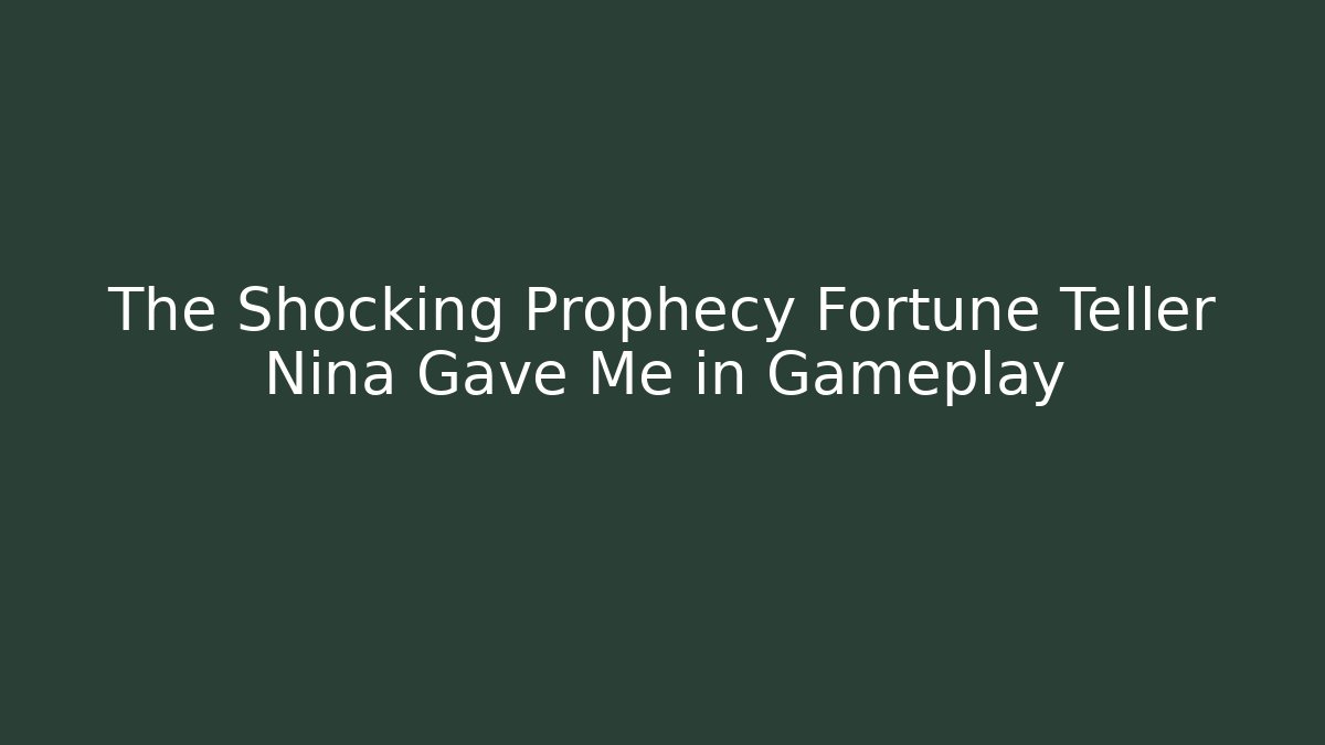 The Shocking Prophecy Fortune Teller Nina Gave Me in Gameplay