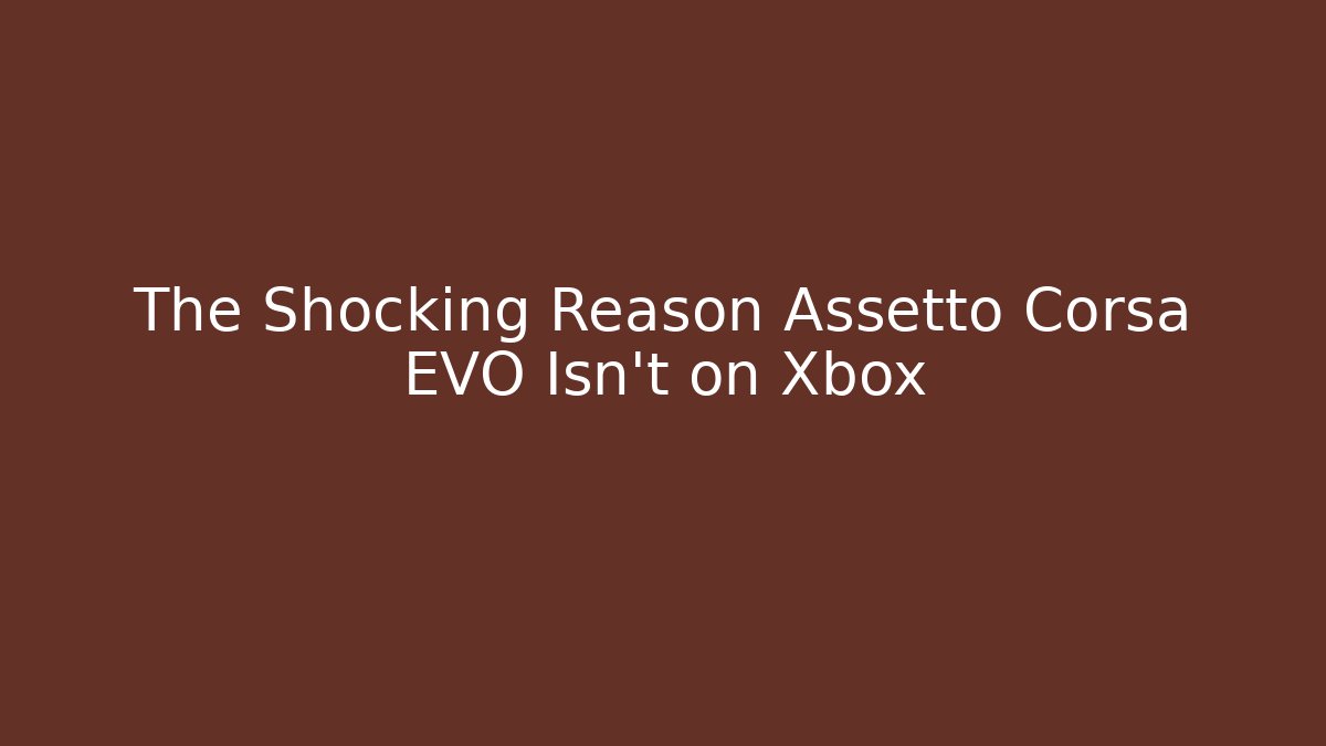 The Shocking Reason Assetto Corsa EVO Isn't on Xbox - Vintage E-Juice