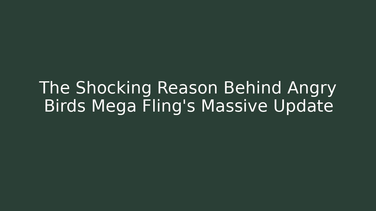 The Shocking Reason Behind Angry Birds Mega Fling’s Massive Update