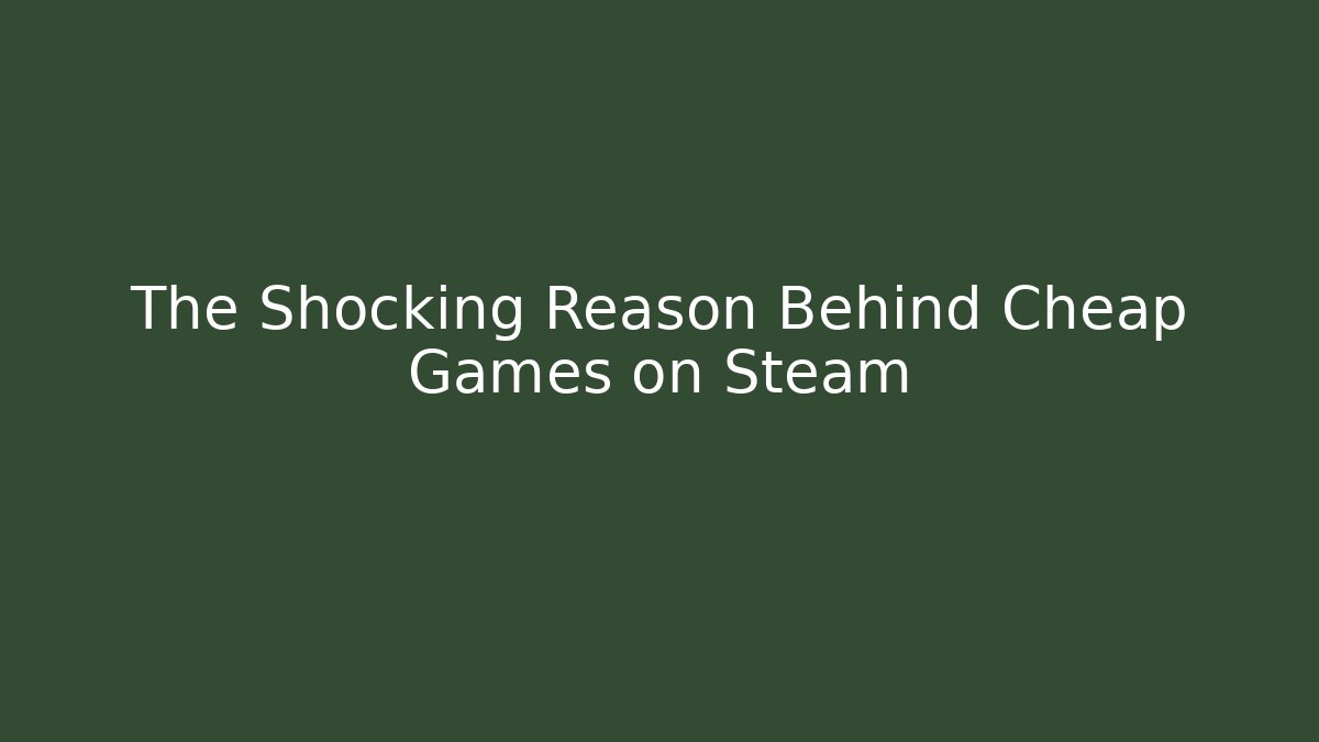 The Shocking Reason Behind Cheap Games on Steam