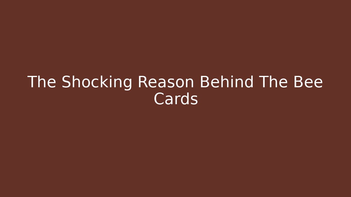 The Shocking Reason Behind The Bee Cards