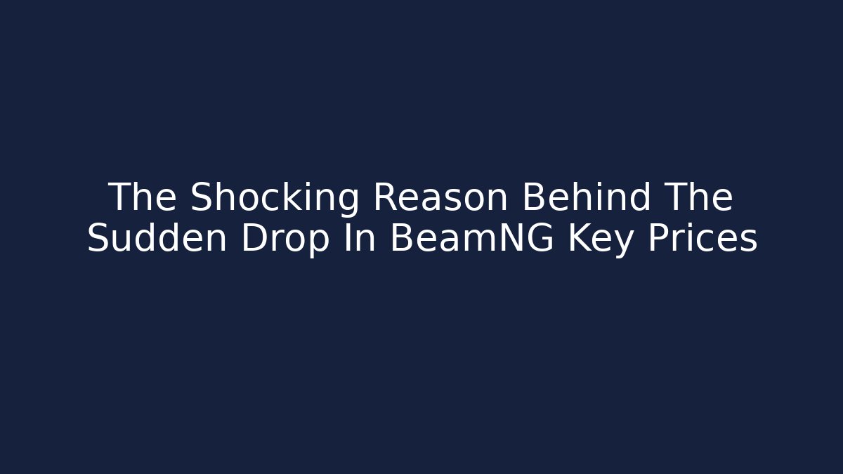 The Shocking Reason Behind The Sudden Drop In BeamNG Key Prices