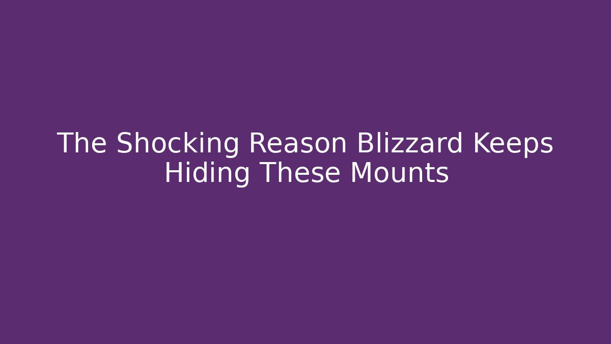 The Shocking Reason Blizzard Keeps Hiding These Mounts