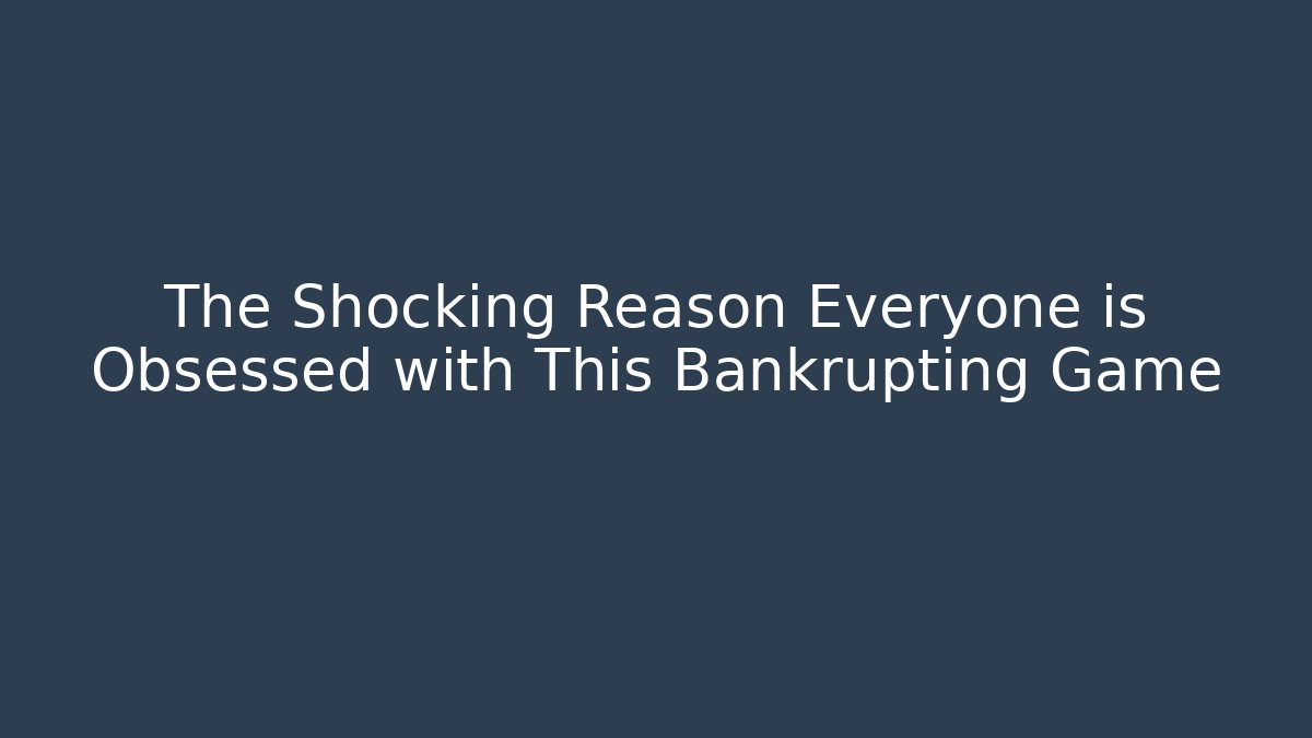The Shocking Reason Everyone is Obsessed with This Bankrupting Game