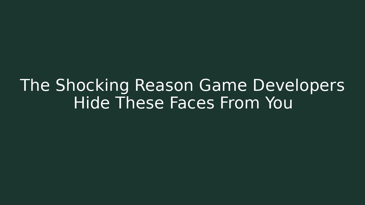 The Shocking Reason Game Developers Hide These Faces From You - Vintage E-Juice