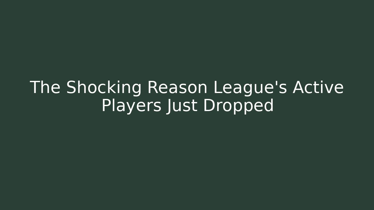 The Shocking Reason League's Active Players Just Dropped - Vintage E-Juice