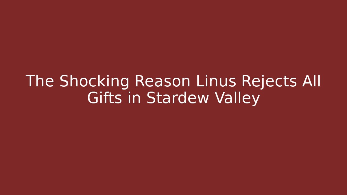 The Shocking Reason Linus Rejects All Gifts in Stardew Valley