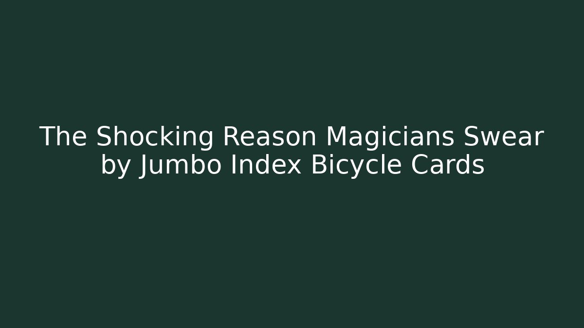 The Shocking Reason Magicians Swear by Jumbo Index Bicycle Cards