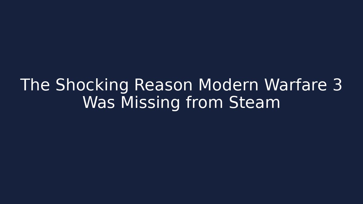 The Shocking Reason Modern Warfare 3 Was Missing from Steam - Vintage E-Juice
