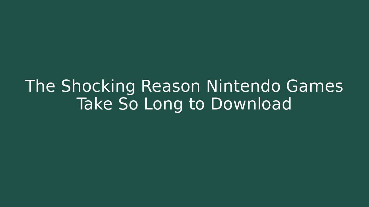 The Shocking Reason Nintendo Games Take So Long to Download