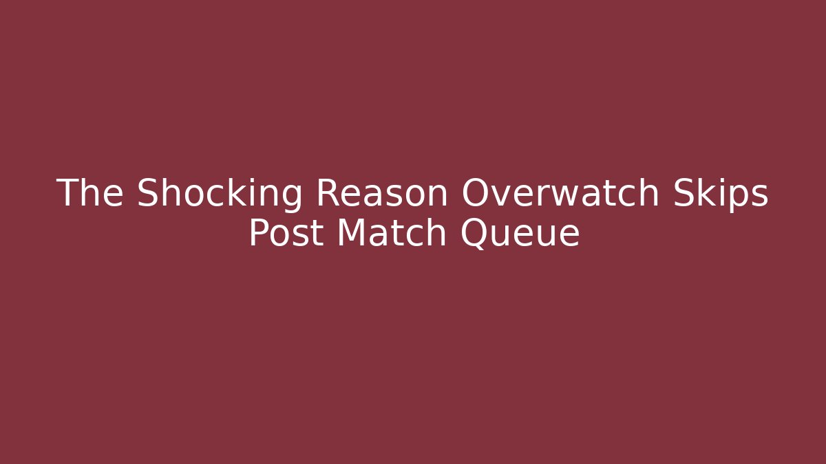 The Shocking Reason Overwatch Skips Post Match Queue - Vintage E-Juice