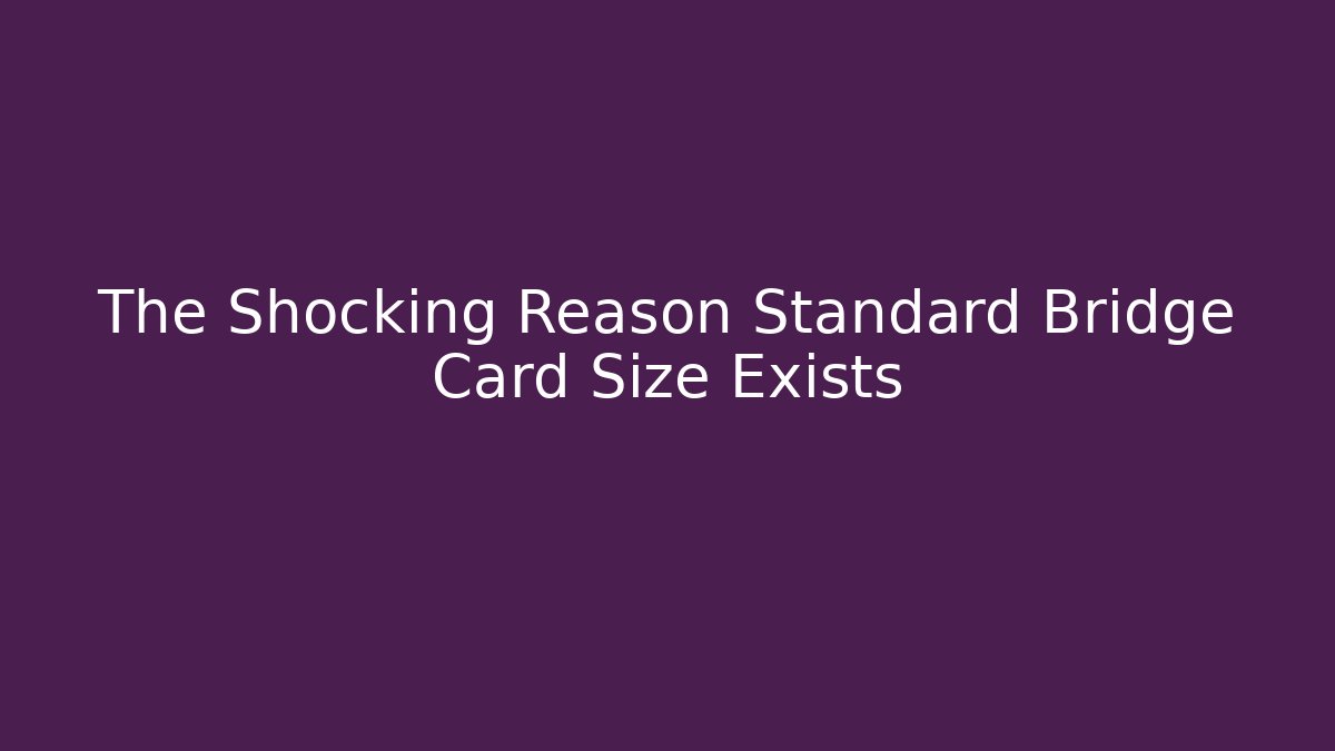 The Shocking Reason Standard Bridge Card Size Exists