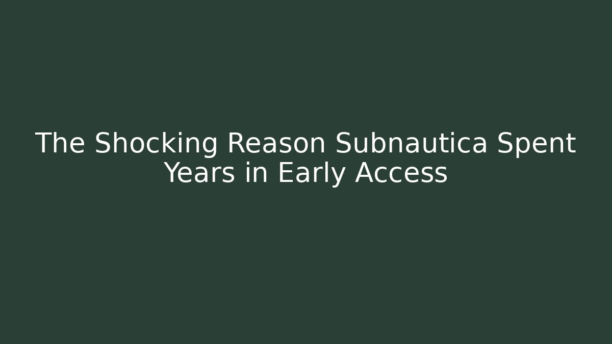 The Shocking Reason Subnautica Spent Years in Early Access