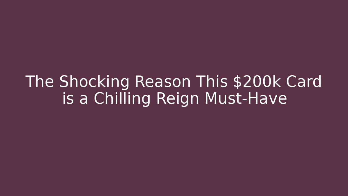 The Shocking Reason This $200k Card is a Chilling Reign Must-Have