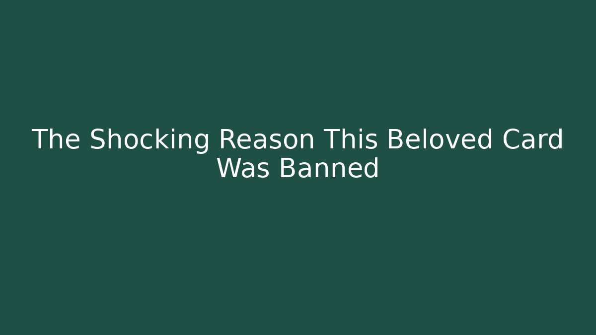 The Shocking Reason This Beloved Card Was Banned