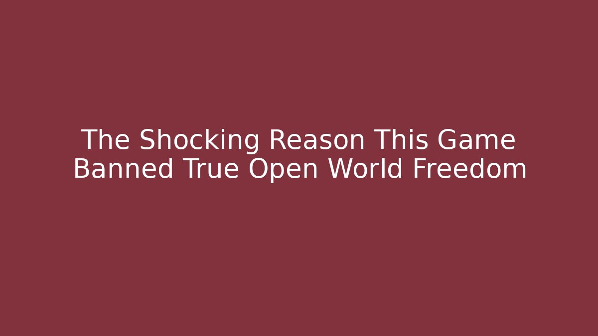 The Shocking Reason This Game Banned True Open World Freedom