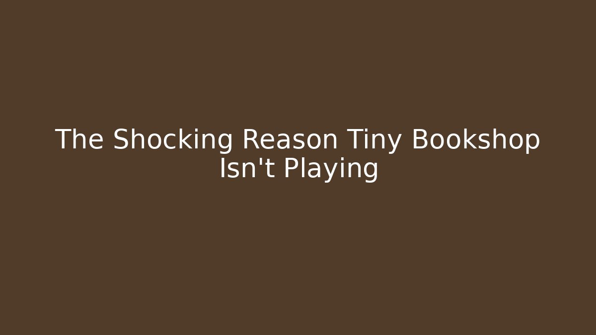 The Shocking Reason Tiny Bookshop Isn't Playing