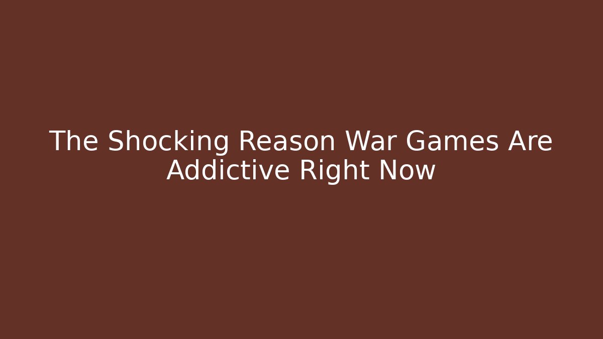 The Shocking Reason War Games Are Addictive Right Now