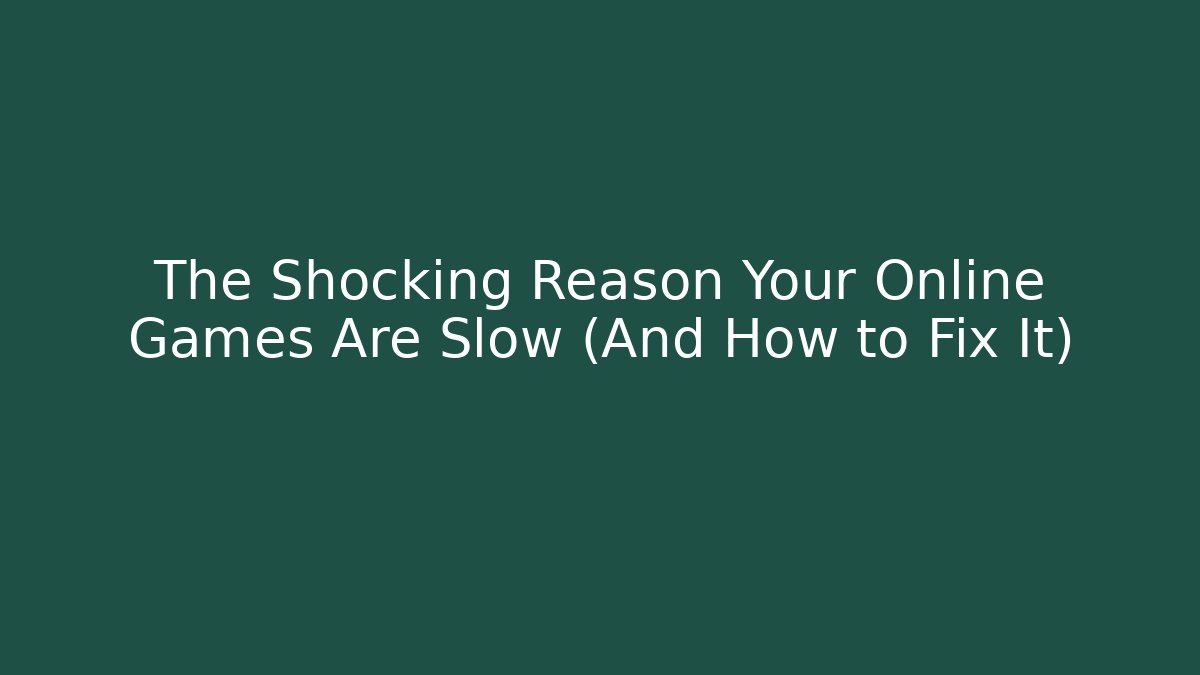 The Shocking Reason Your Online Games Are Slow (And How to Fix It)