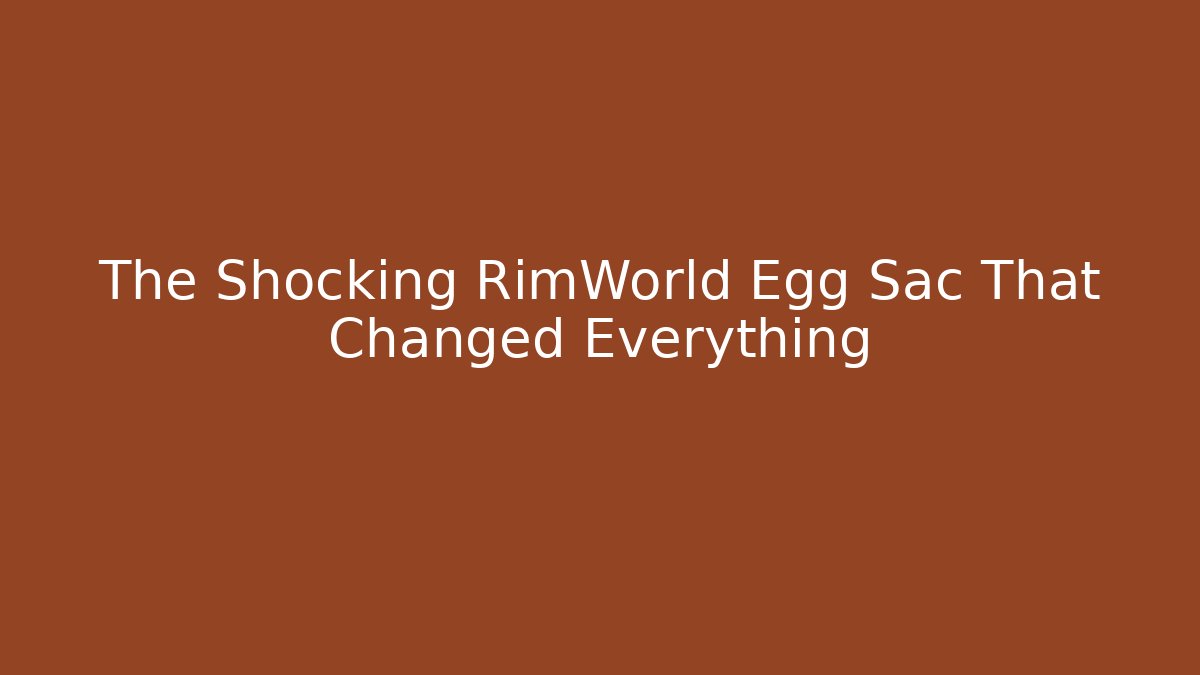 The Shocking RimWorld Egg Sac That Changed Everything