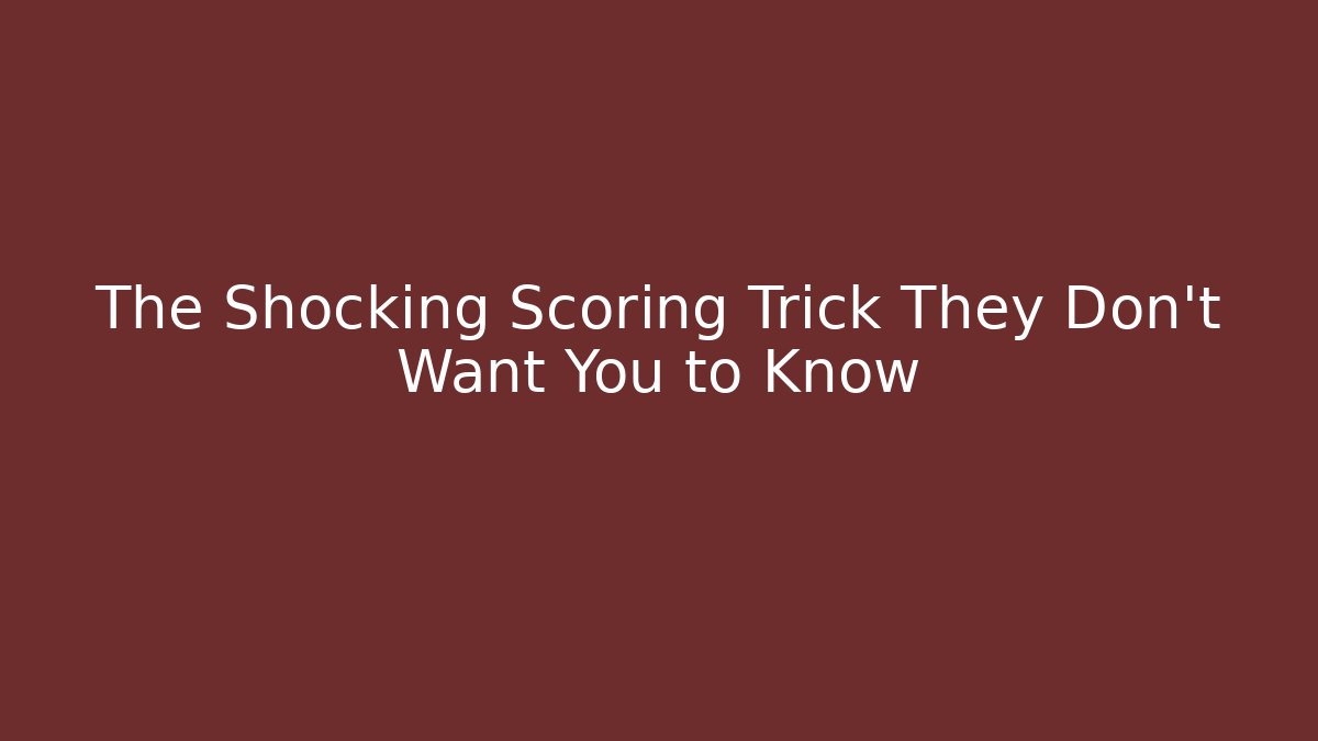The Shocking Scoring Trick They Don't Want You to Know