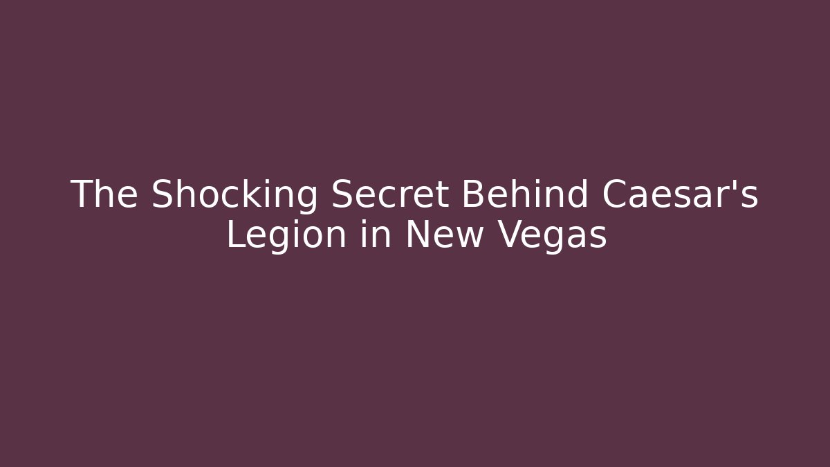 The Shocking Secret Behind Caesar's Legion in New Vegas