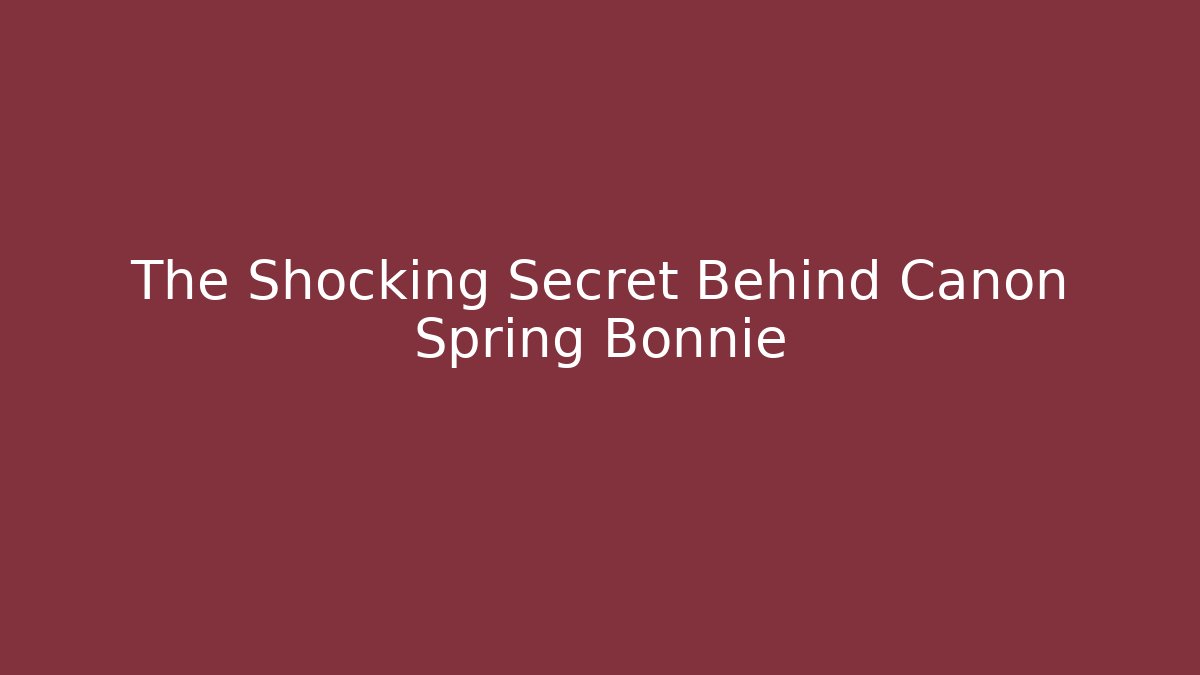 The Shocking Secret Behind Canon Spring Bonnie